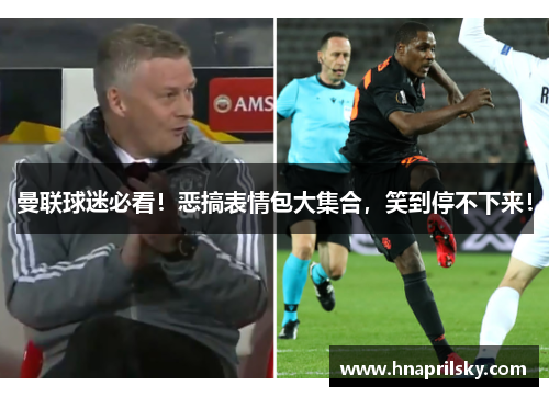 曼联球迷必看！恶搞表情包大集合，笑到停不下来！